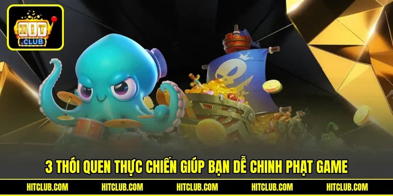 3 thói quen thực chiến giúp bạn dễ chinh phạt game