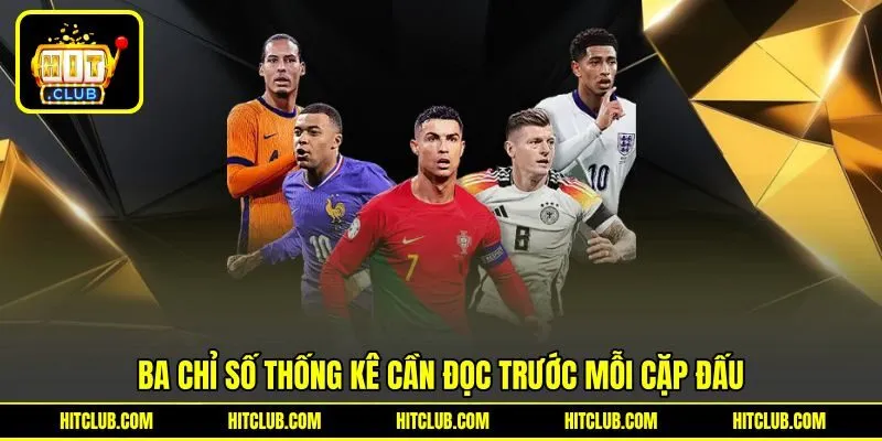 3 chỉ số thống kê cần đọc trước mỗi cặp đấu