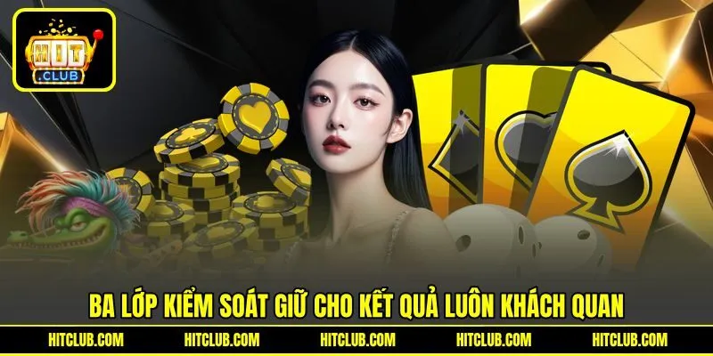 Các lớp kiểm soát giữ cho kết quả luôn khách quan