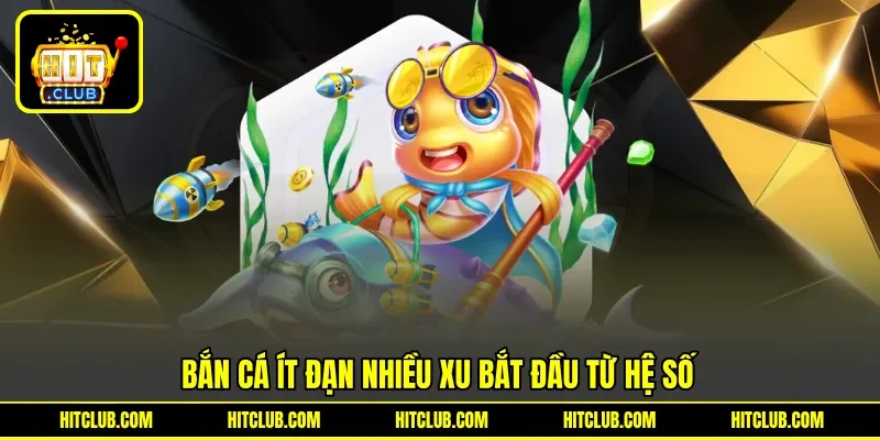 Bắn cá ít đạn nhiều xu bắt đầu từ hệ số