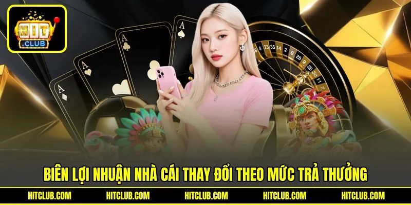 Biên lợi nhuận nhà cái thay đổi theo mức trả thưởng