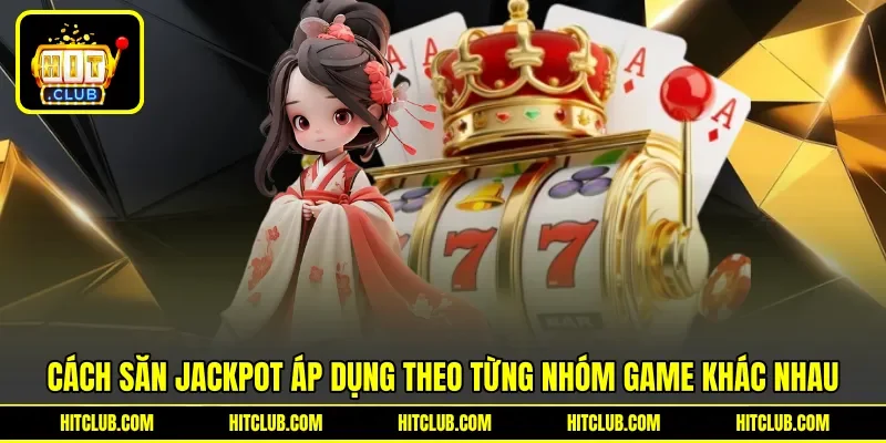 Cách săn jackpot áp dụng theo từng nhóm game khác nhau