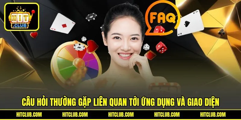 Câu hỏi thường gặp liên quan tới ứng dụng và giao diện