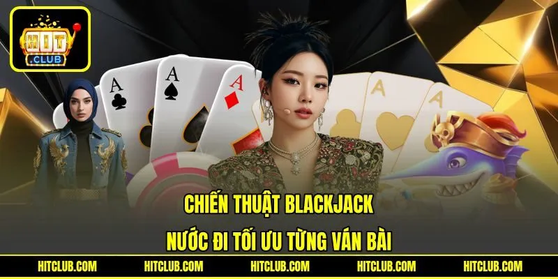 Chiến Thuật Blackjack - Nước Đi Tối Ưu Cho Từng Ván Bài