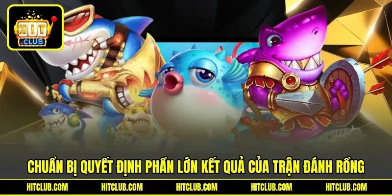 Chuẩn bị quyết định phần lớn kết quả của trận đánh rồng