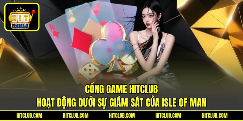 Cổng game HITCLUB hoạt động dưới sự giám sát của Isle of Man