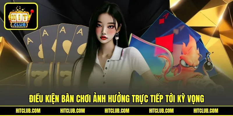 Điều kiện bàn chơi ảnh hưởng trực tiếp tới kỳ vọng