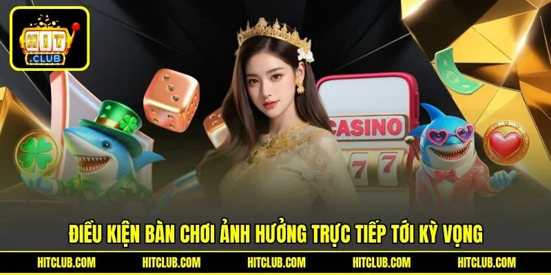 Điều kiện bàn chơi ảnh hưởng trực tiếp tới kỳ vọng