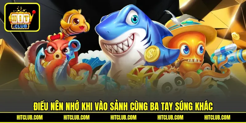 Điều nên nhớ khi vào sảnh cùng ba tay súng khác