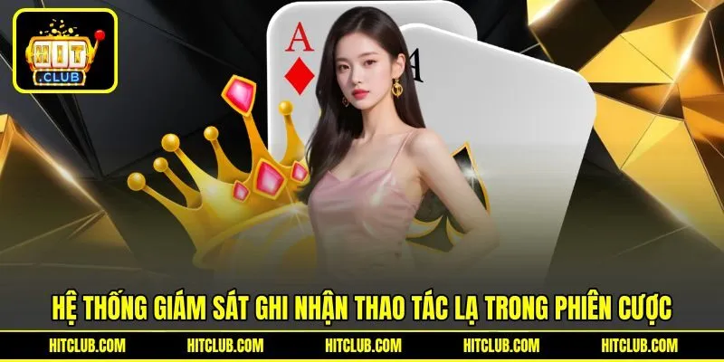 Hệ thống giám sát ghi nhận thao tác lạ trong phiên cược