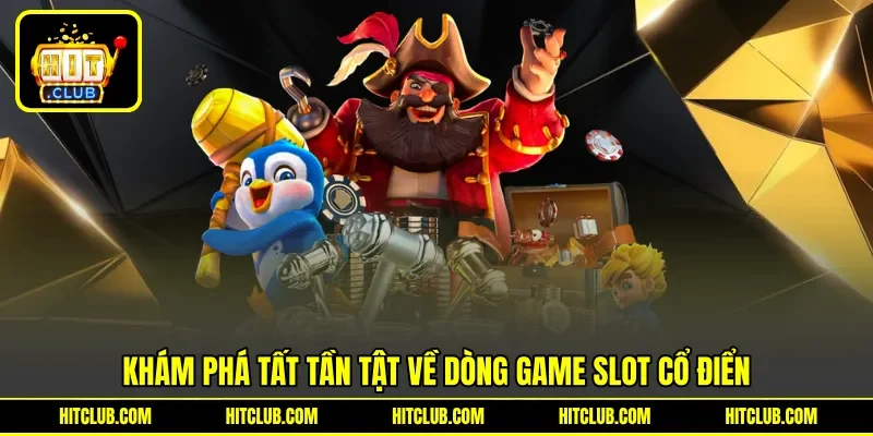 Khám phá tất tần tật về dòng game slot cổ điển