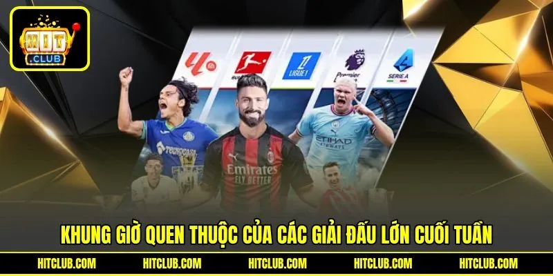 Khung giờ quen thuộc của các giải đấu lớn cuối tuần
