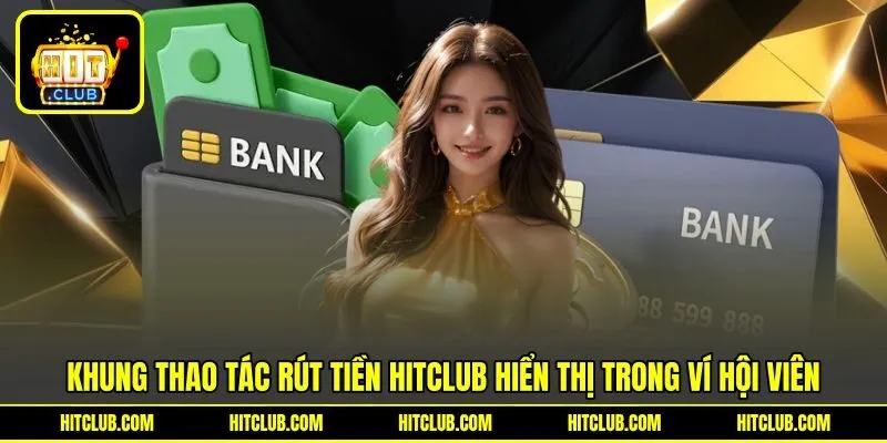 Cách thao tác rút tiền HITCLUB hiển thị trong ví hội viên