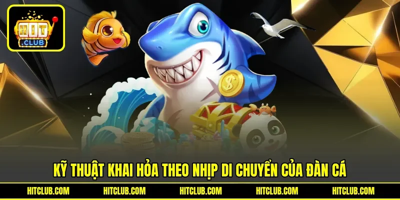Kỹ thuật khai hỏa theo nhịp di chuyển của đàn cá
