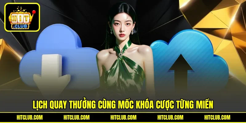 Lịch quay thưởng cùng mốc khóa cược từng miền