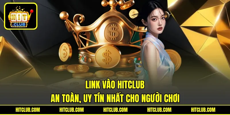 Link vào HITCLUB an toàn, uy tín nhất cho người chơi