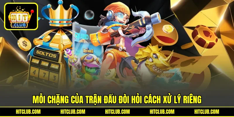 Mỗi chặng của trận đấu đòi hỏi cách xử lý riêng
