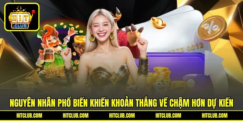 Nguyên nhân phổ biến khiến khoản thắng về chậm hơn dự kiến