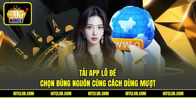 Tải App Lô Đề - Chọn Đúng Nguồn Cùng Cách Dùng Mượt