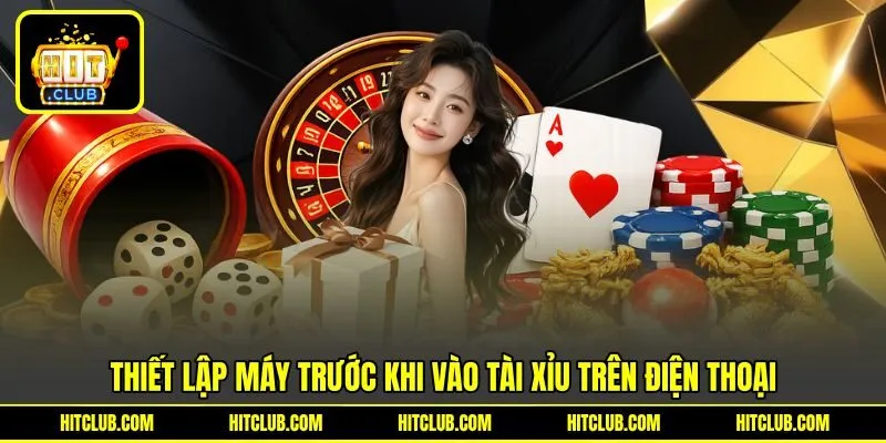 Thiết lập máy trước khi vào tài xỉu trên điện thoại Thiết lập máy trước khi vào tài xỉu trên điện thoại