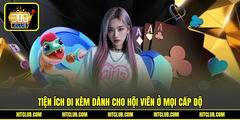 Tiện ích đi kèm dành cho hội viên ở mọi cấp độ
