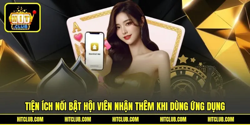 Tiện ích nổi bật được nhận thêm khi dùng ứng dụng