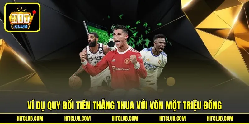 Ví dụ quy đổi tiền thắng thua với vốn một triệu đồng