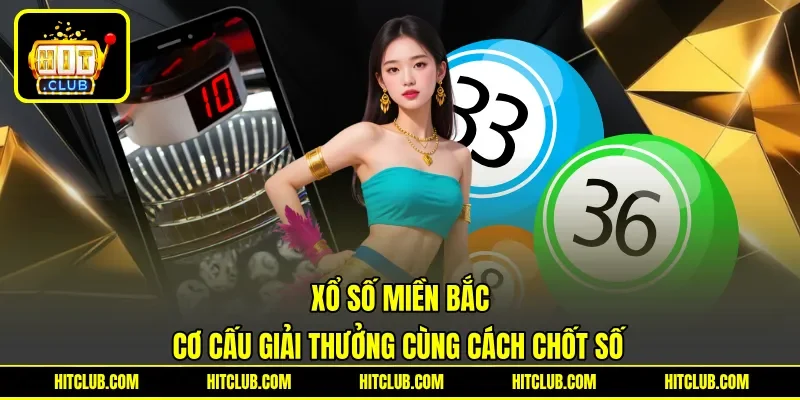 Xổ Số Miền Bắc - Cơ Cấu Giải Thưởng Cùng Cách Chốt Số